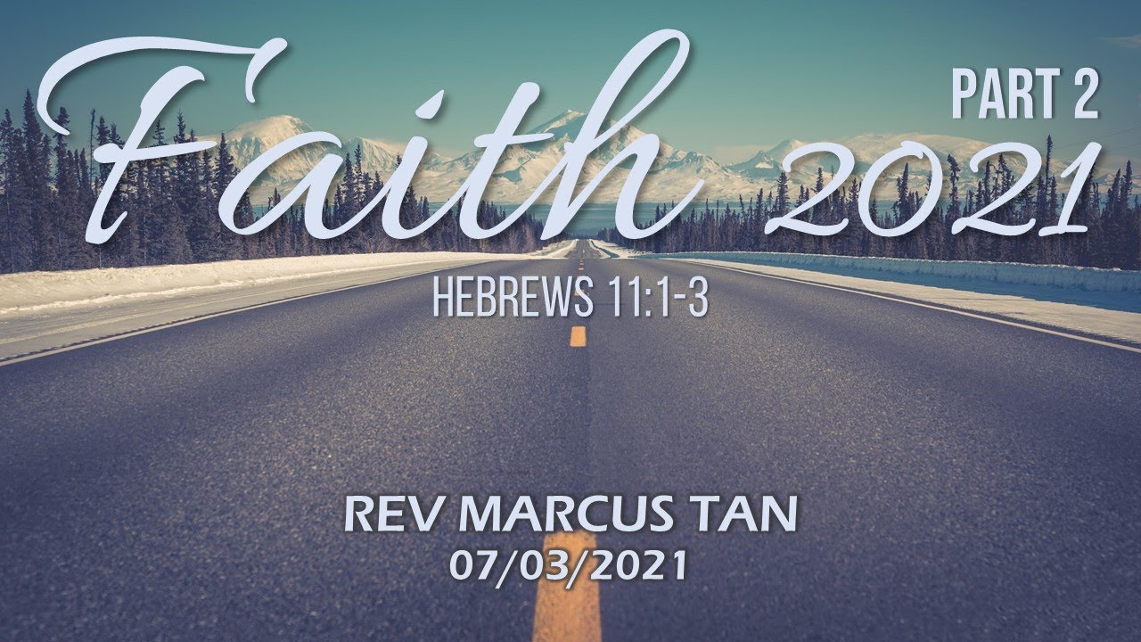 07/03/2021: ENG Rev Marcus Tan - FAITH 2021 Part 2 (Hebrews 11:1-3)