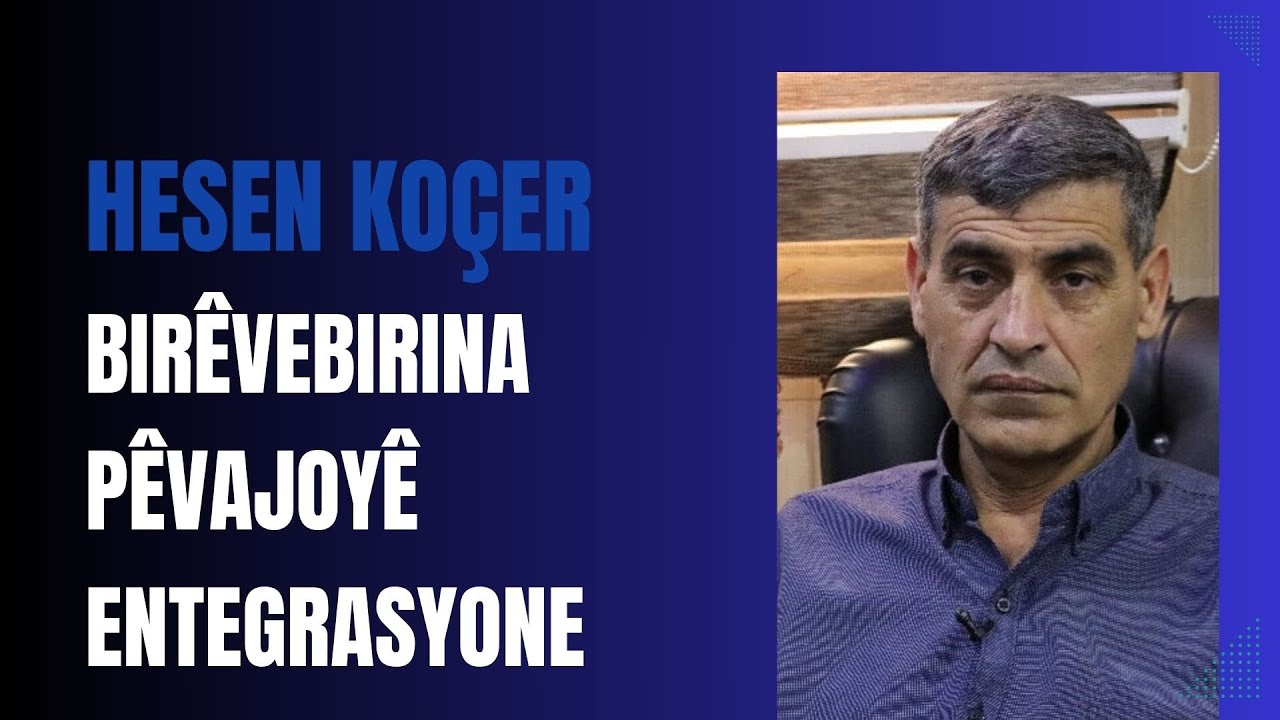 Hesen Koçer: Birêvebirina pêvajoyê entegrasyone.