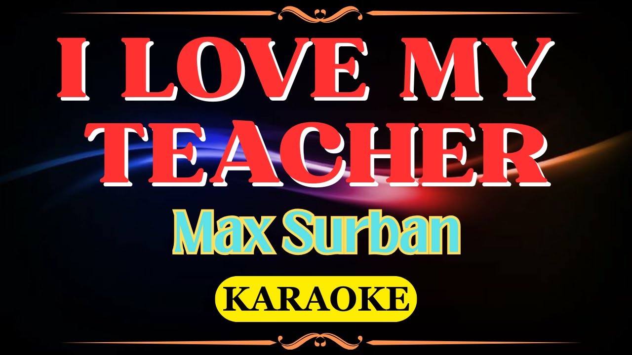 I LOVE MY TEACHER MAX SURBAN KARAOKE