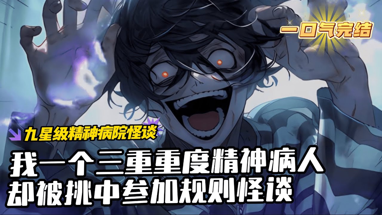 完結《我是三重重度精神病人，卻被挑中參加規則怪談》1-620 怪談降臨，綁定國運。人們通過不斷參加規則怪談來提升自己和國家的氣運。神經病患者我開局被挑選進九星級精神病院怪談！