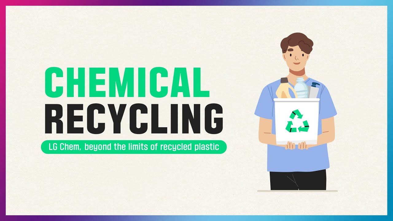 Chemical Recycling, beyond the limits of recycled plastic [LG Chem Tech]