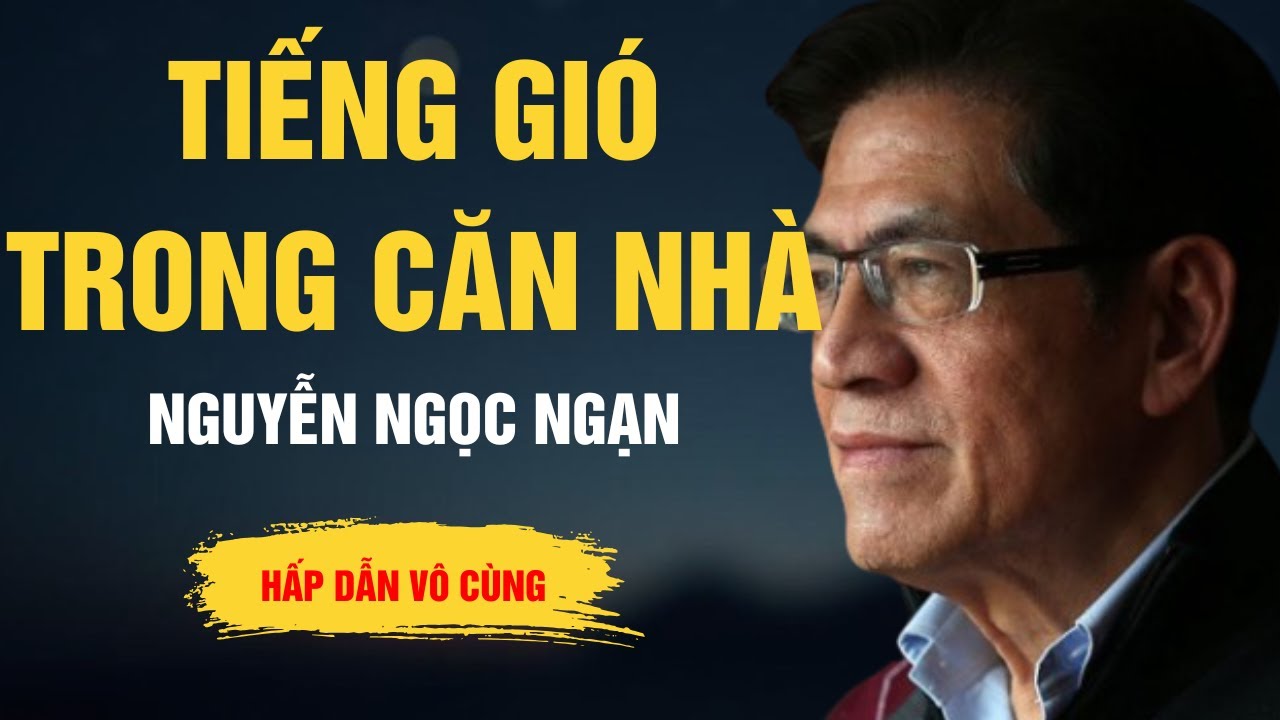Truyện Hay Nguyễn Ngọc Ngạn - Tiếng Gió Trong Căn Nhà - Kể Chuyện Đêm Khuya