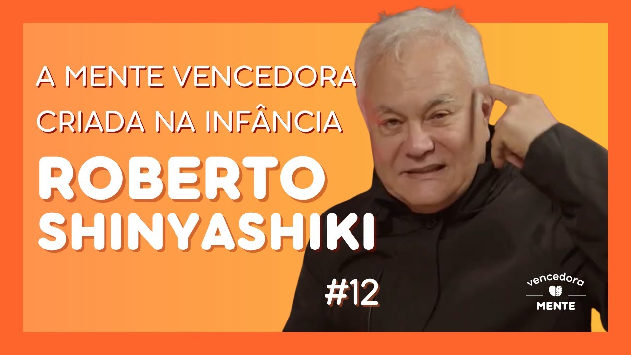 A MENTE VENCEDORA CRIADA NA INF&Acirc;NCIA, COM ROBERTO SHINYASHIKI - VENCEDORAMENTE #12