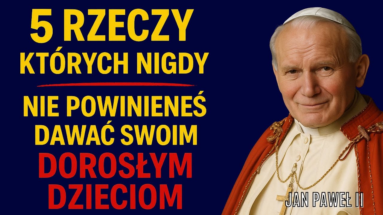 5 rzeczy, których nigdy nie powinieneś dawać swoim dorosłym dzieciom | Jan Paweł II