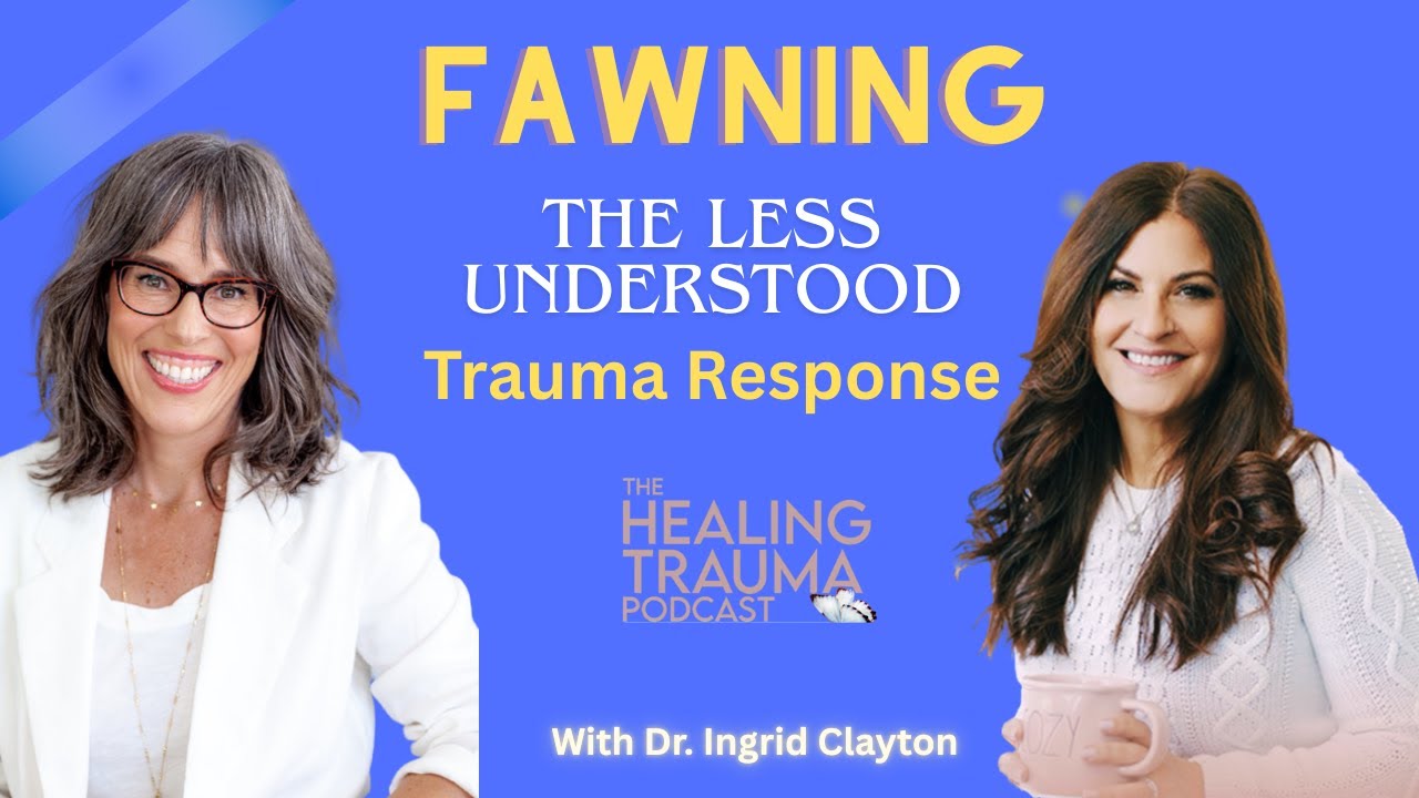 Fawning: Is A Trauma Response With  Dr. Ingrid Clayton