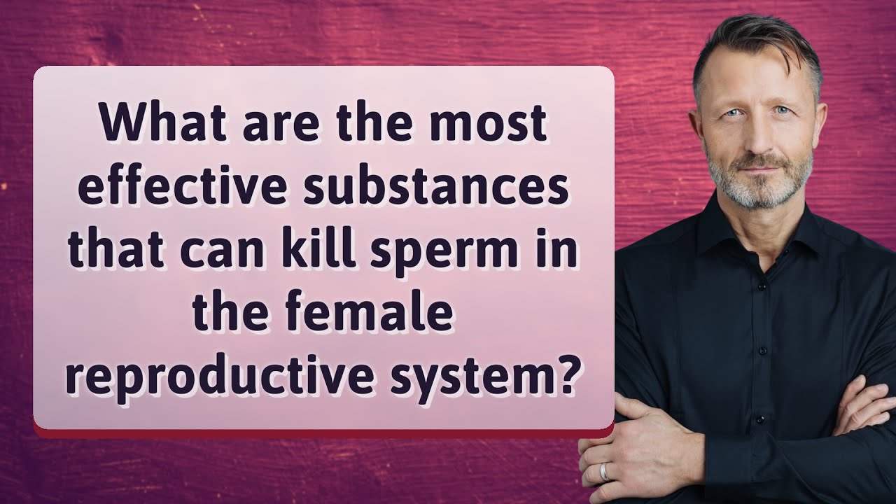 What are the most effective substances that can kill sperm in the female reproductive system?