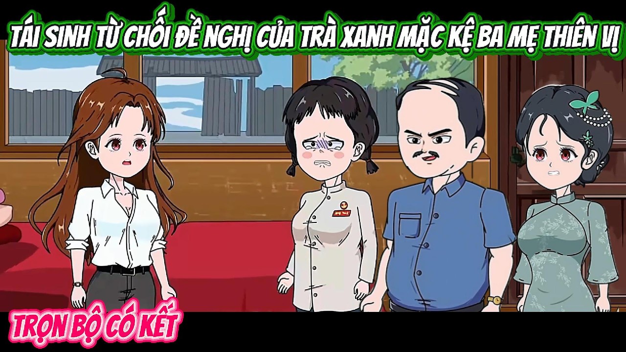 Tái Sinh Tôi Từ Chối Đề Nghị Của Trà Xanh Mặc Kệ Ba Mẹ Thiên Vị | FULL BỘ CÓ KẾT | Nghiệp Vietsub