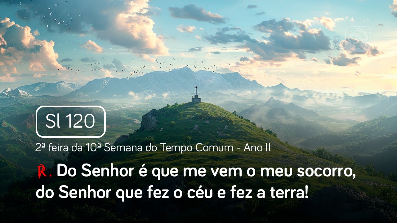 Salmo 120 Do Senhor é que me vem o meu socorro (2ª feira da 10ª Semana do Tempo Comum - Ano II)