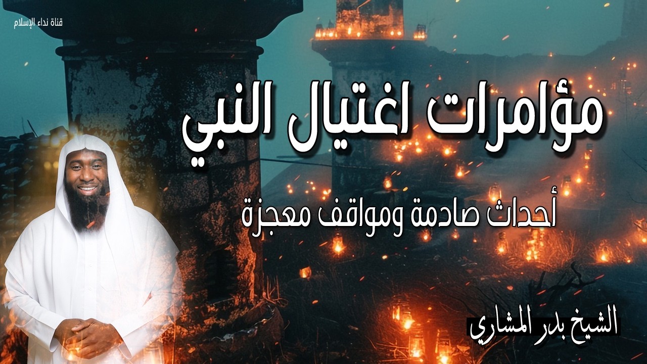 والله يعصمك من الناس - أخطر 5 محاولات لاغتيال النبي ﷺ وكيف نجا منها؟ الشيخ بدر المشاري