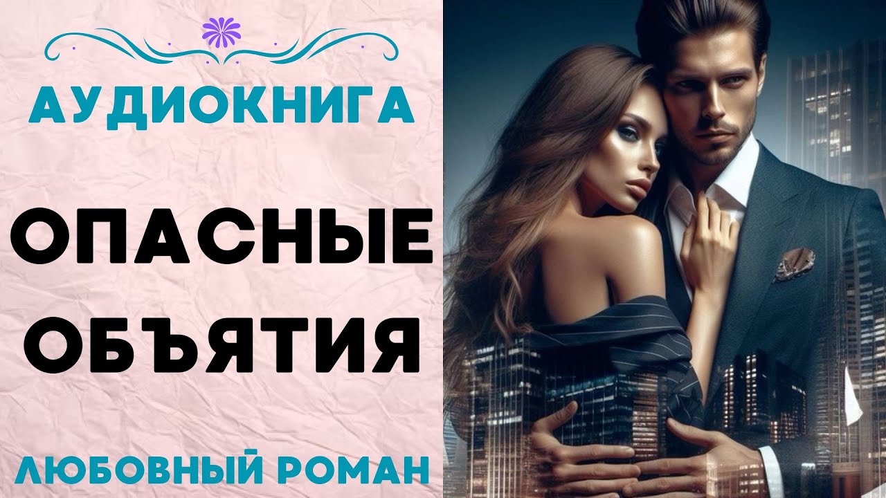 ОПАСНЫЕ ОБЪЯТИЯ СЛУШАТЬ АУДИОКНИГА (ЛЮБОВНЫЙ РОМАН)