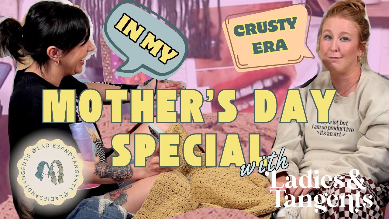 In my crusty era || MOTHER'S DAY SPECIAL - Ladies & Tangents Podcast Ep. 244