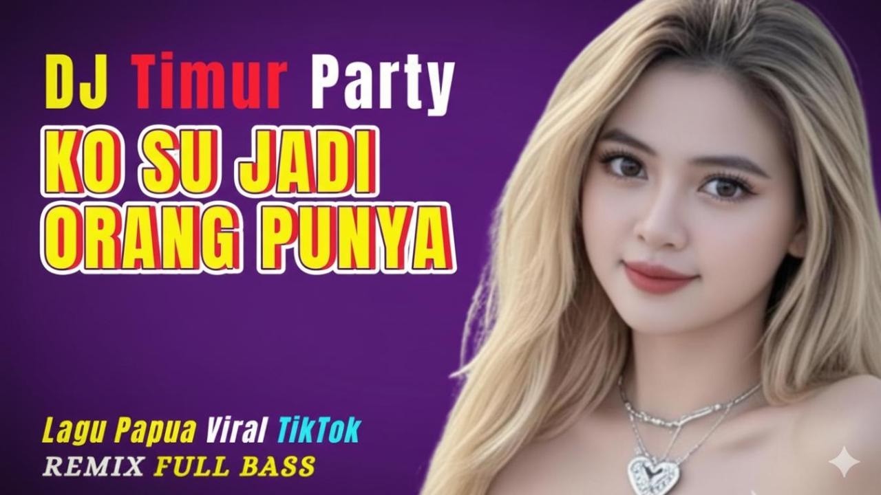KO SU JADI ORANG PUNYA – DJ TIMUR PARTY REMIX | Lagu Papua Sedih Viral TikTok