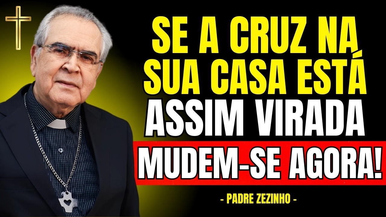 Se a CRUZ na SUA CASA Está ASSIM, MUDEM-SE AGORA! | Padre Zezinho