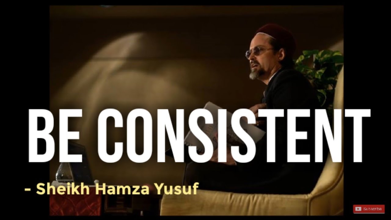 Be Consistent - Sheikh Hamza Yusuf | Motivational