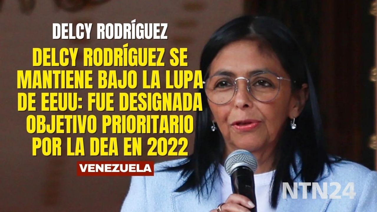 Delcy Rodr&iacute;guez se mantiene bajo la lupa de EEUU: fue designada objetivo prioritario por la DEA