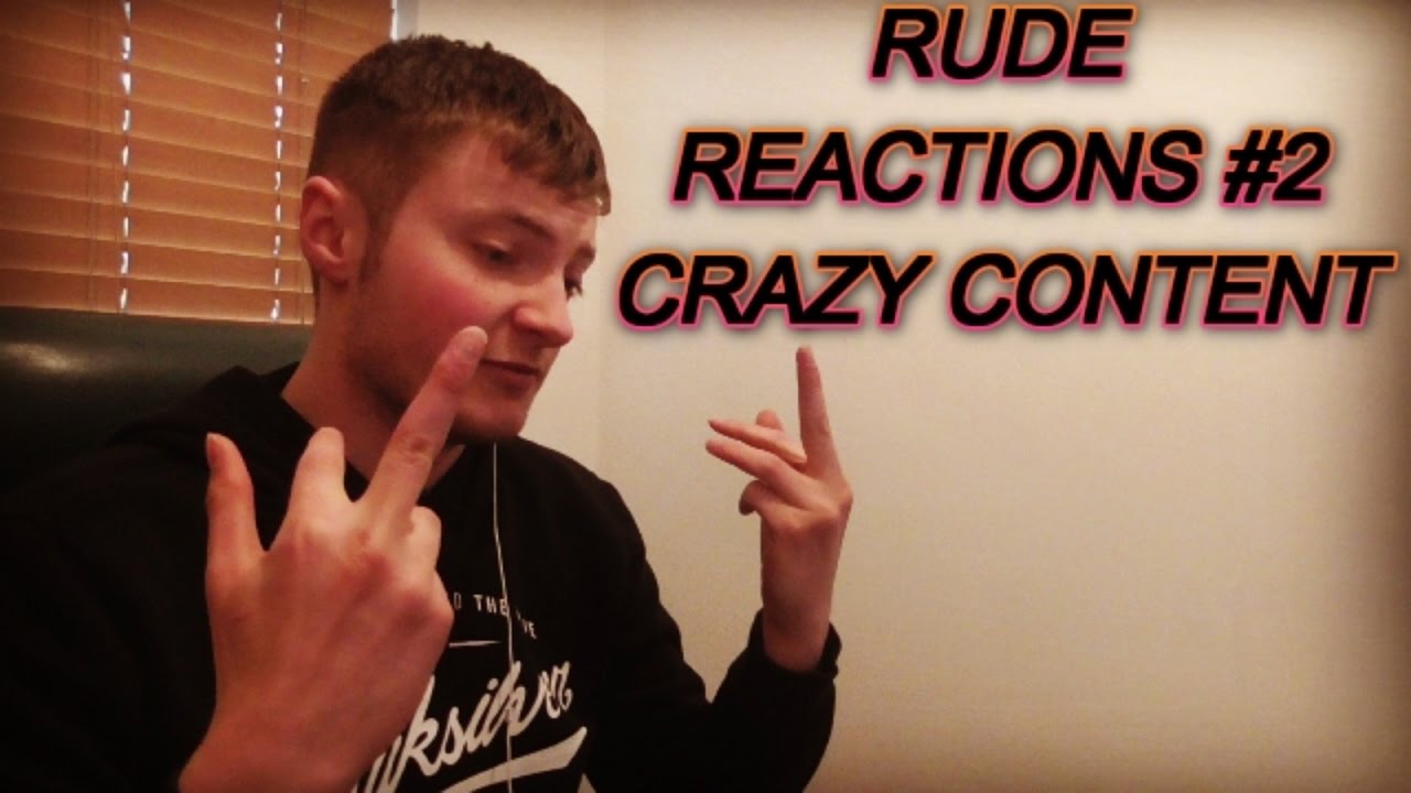 RUDE REACTIONS #2 - CRAZY CONTENT