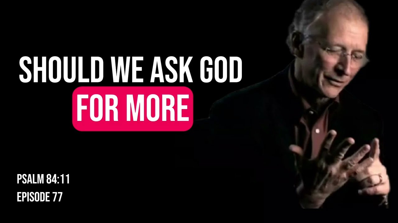 Psalm 84:11 | John Piper | What Should We Really Be Asking God For? 
