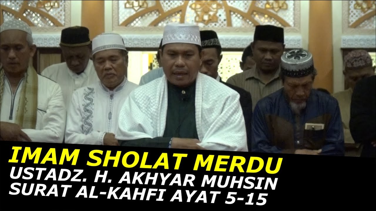IMAM SHOLAT MERDU | USTADZ. H. AKHYAR MUHSIN | SURAT AL-KAHFI AYAT 5-15