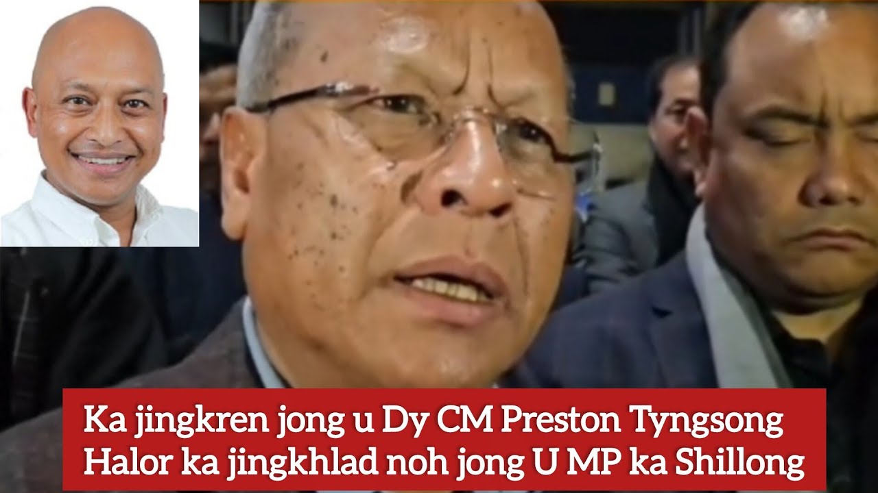 Ka jingkren jong u Dy CM Preston Tyngsong halor ka jingkhlad noh jong U MP ka Shillong |