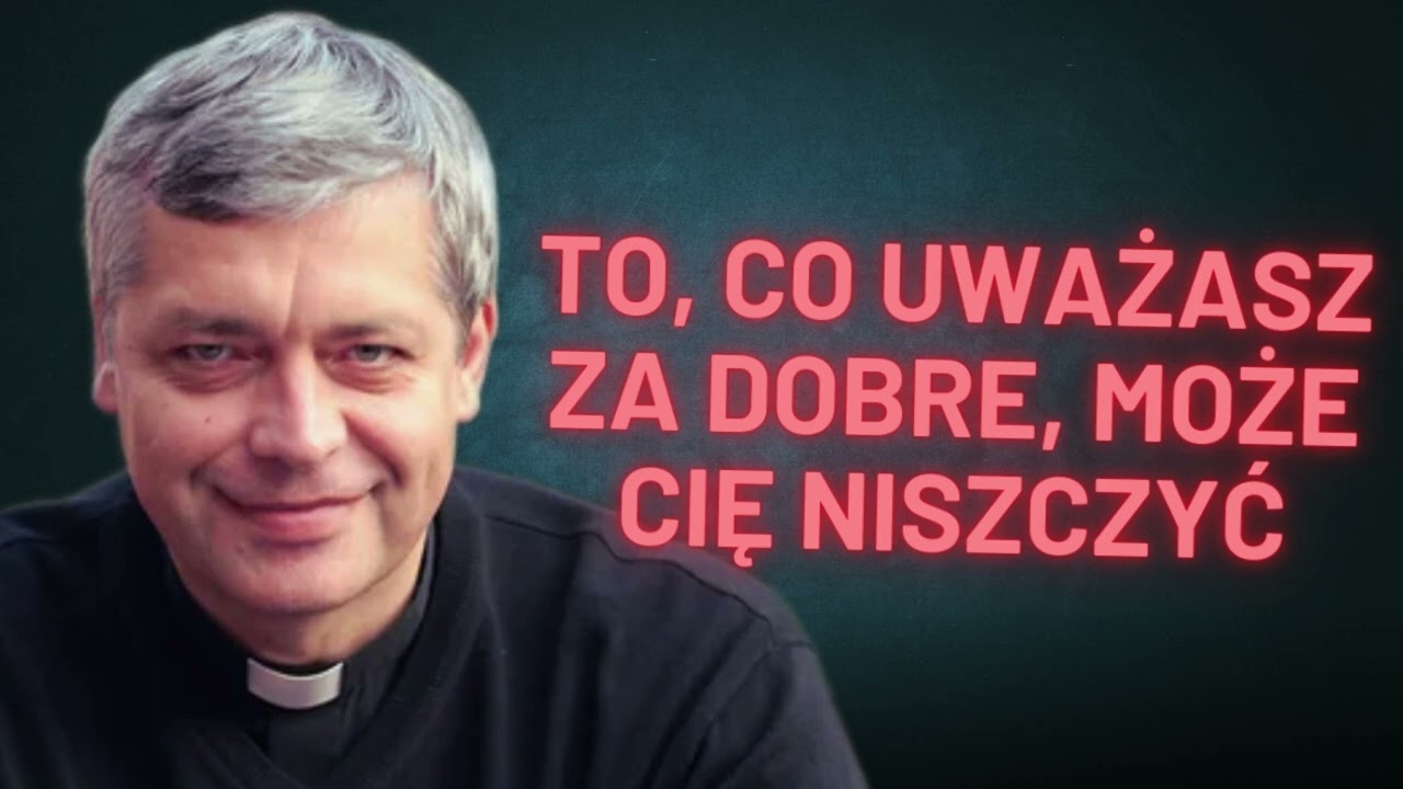 To, co uważasz za dobre, może cię niszczyć - Ks. Piotr Pawlukiewicz