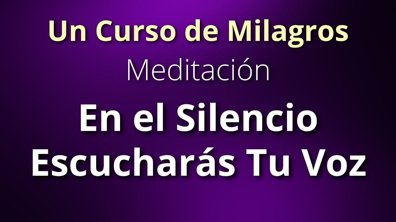 Un Curso de Milagros - En el Silencio Escucharás Tu Voz (Meditación)