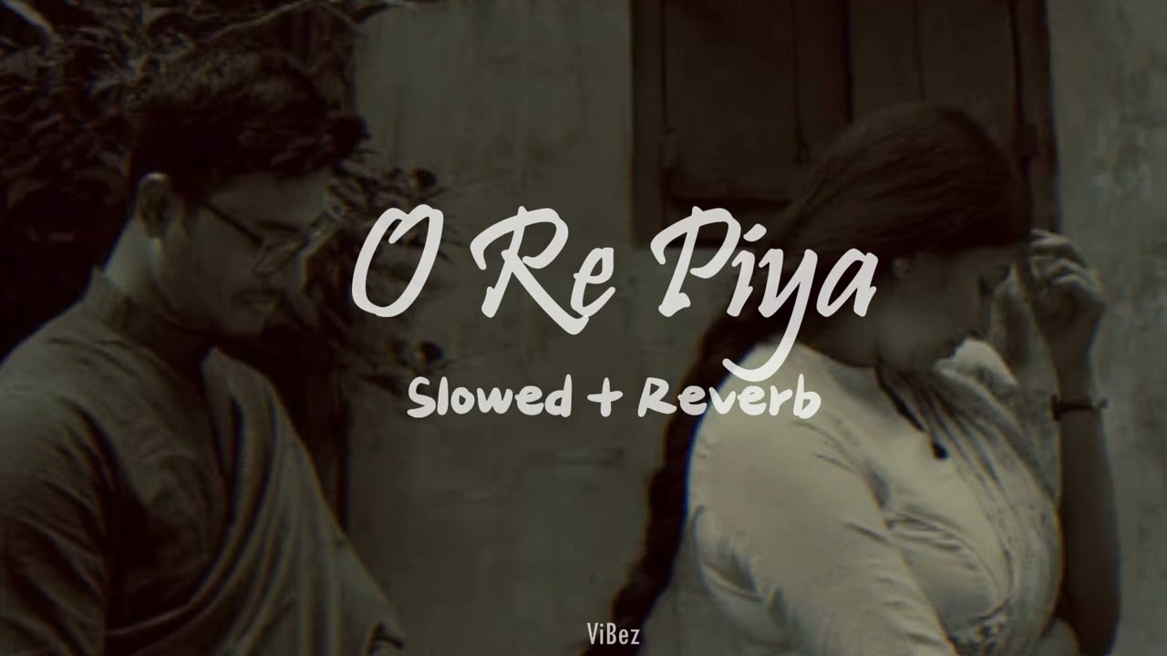 O Re Piya | Slowed + Reverb | @ViBez_page