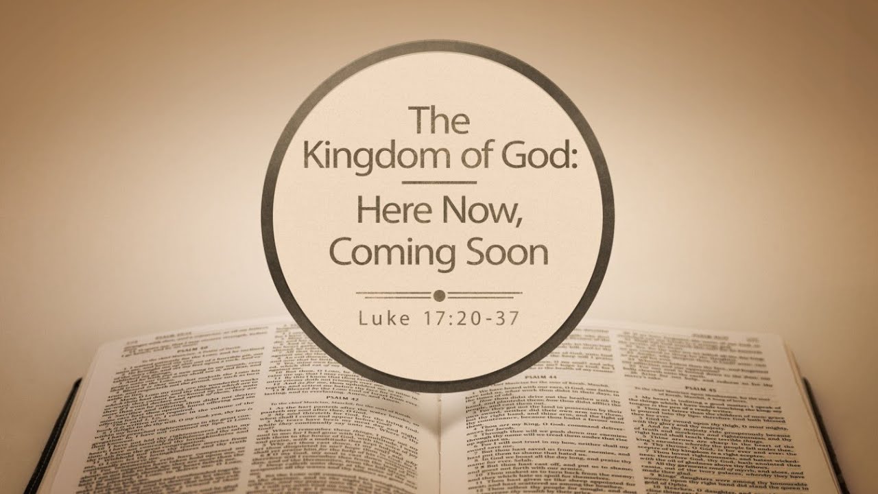 The Kingdom of God: Here Now, Coming Soon  |  Luke 17:20-37