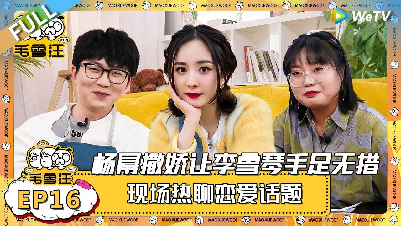 EP16期完整版：杨幂：如果他们是因为我有钱喜欢我的话我可太开心了，因为我有钱！ |《毛雪汪》 FULL 
