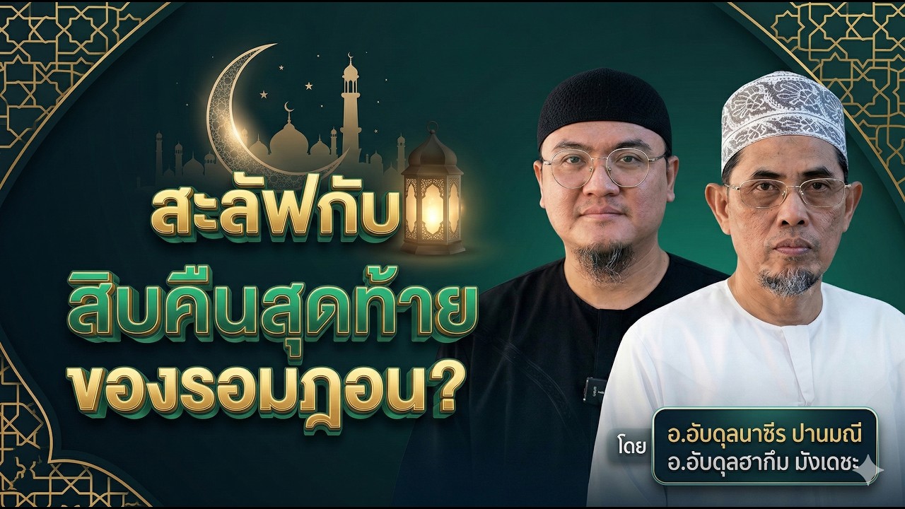 สะลัฟกับสิบคืนสุดท้ายของรอมฎอน?​ โดย อ.อับดุลนาซีร ปานมณี  อ.อับดุลฮากีม มังเดชะ(วันที่ 6 มี.ค 2569)