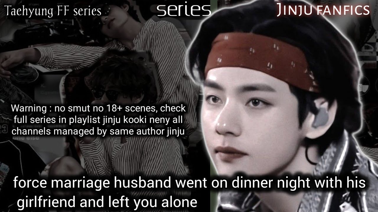 force marriage husband went on dinner night with his girlfriend and left you alone ( Taehyung FF)