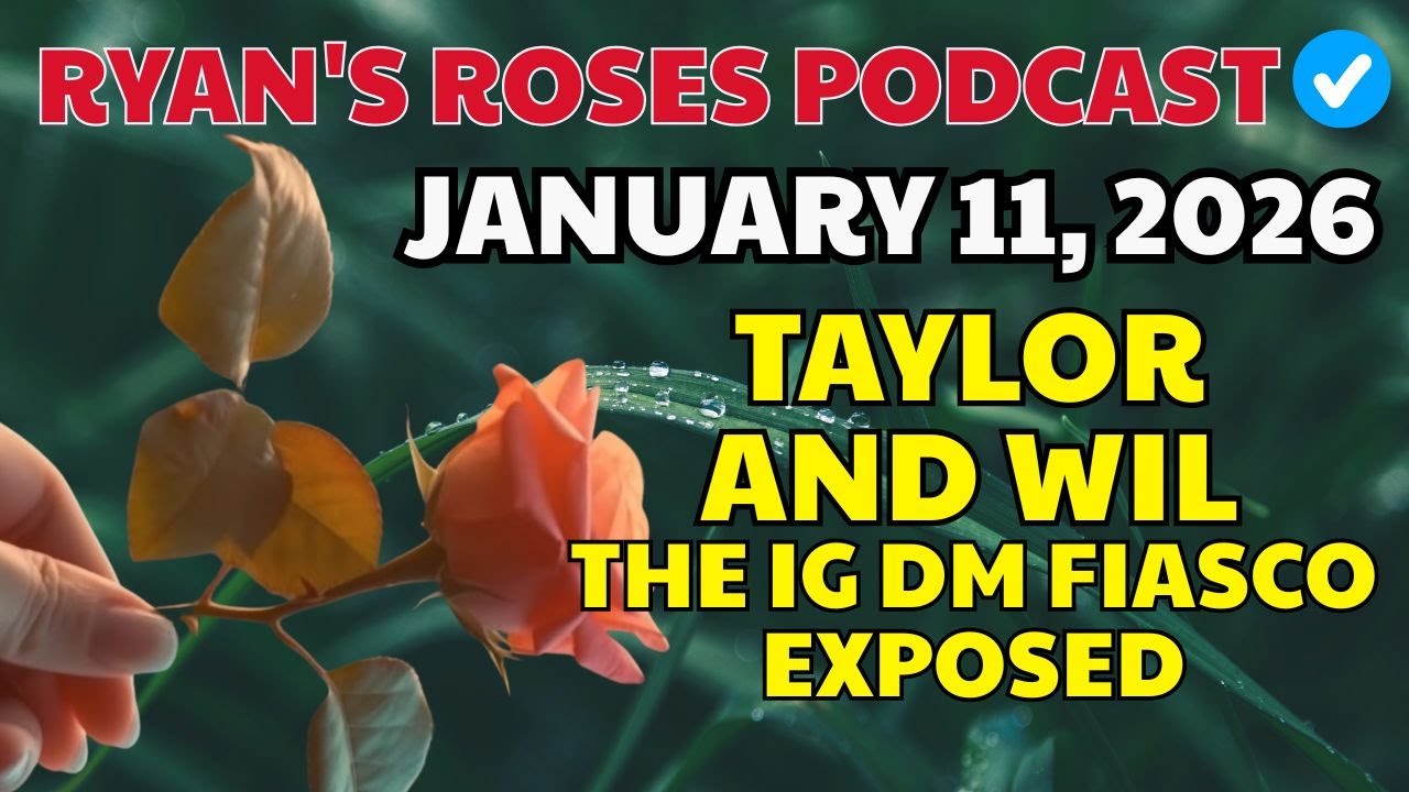 Ryan’s Roses - January 11, 2026 | Taylor and Will – The IG DM Fiasco Exposed!