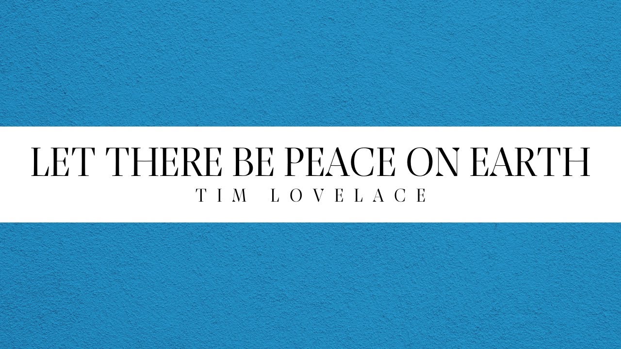 Let There Be Peace on Earth | Tim Lovelace
