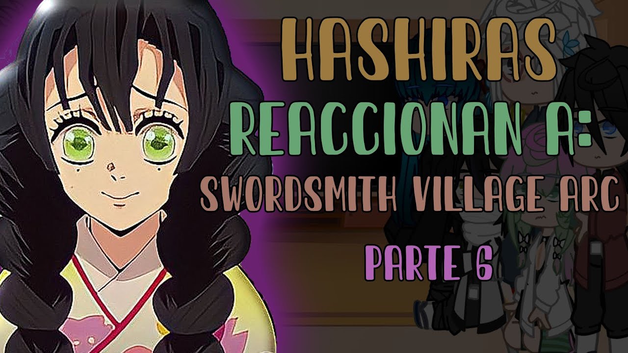 Hashiras react to Swordsmith Village Arc || Parte 6 || Español || ^Shiro•Shouta^