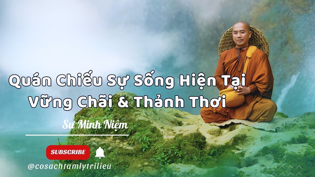 Quán Chiếu Sự Sống Hiện Tại - Vững Chãi & Thảnh Thơi | Sư Minh Niệm #chualanh #tamlytrilieu