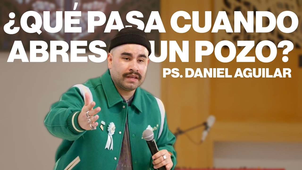 ¿Qué pasa cuando abres un pozo? - Ps. Daniel Aguilar - Un Corazón Iglesia