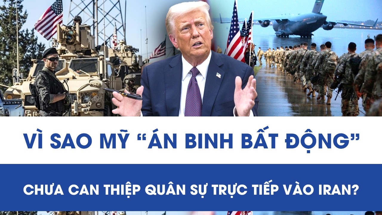 Điều gì khiến Mỹ vẫn “án binh bất động”, chưa can thiệp quân sự trực tiếp vào Iran