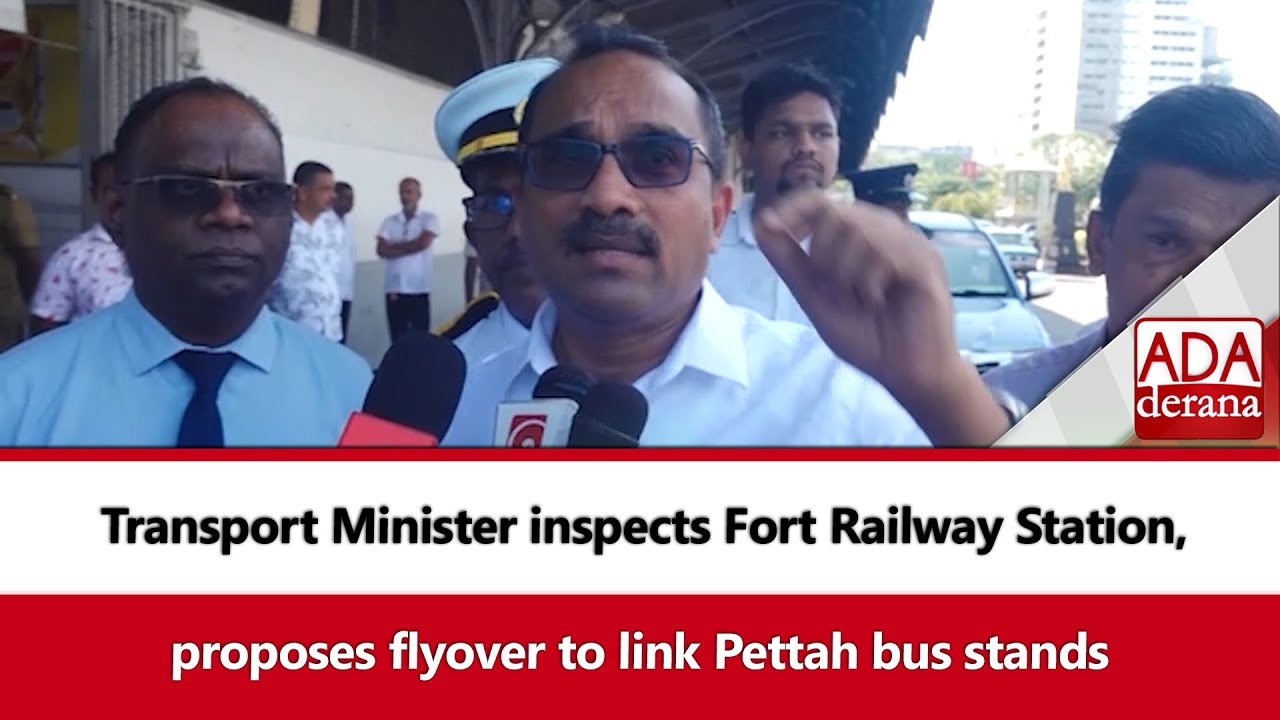 Transport Minister inspects Fort Railway Station,proposes flyover to link Pettah bus stands