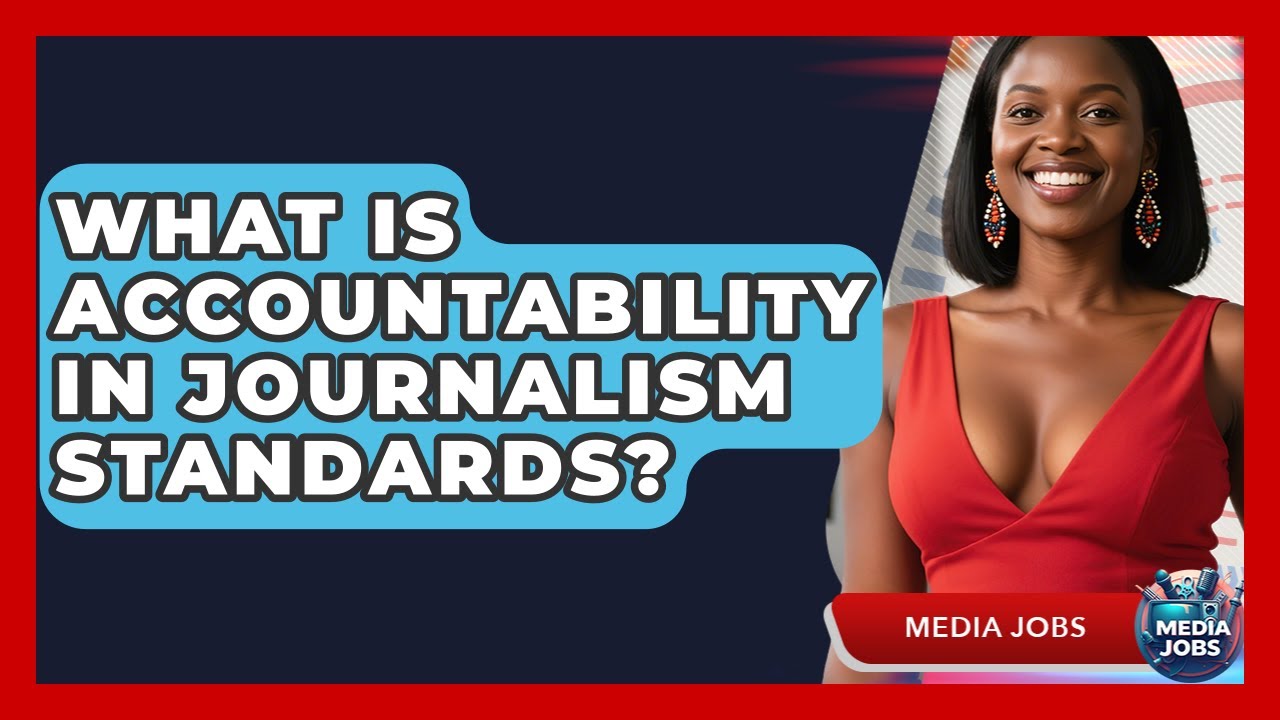 What Is Accountability In Journalism Standards? - Media Jobs