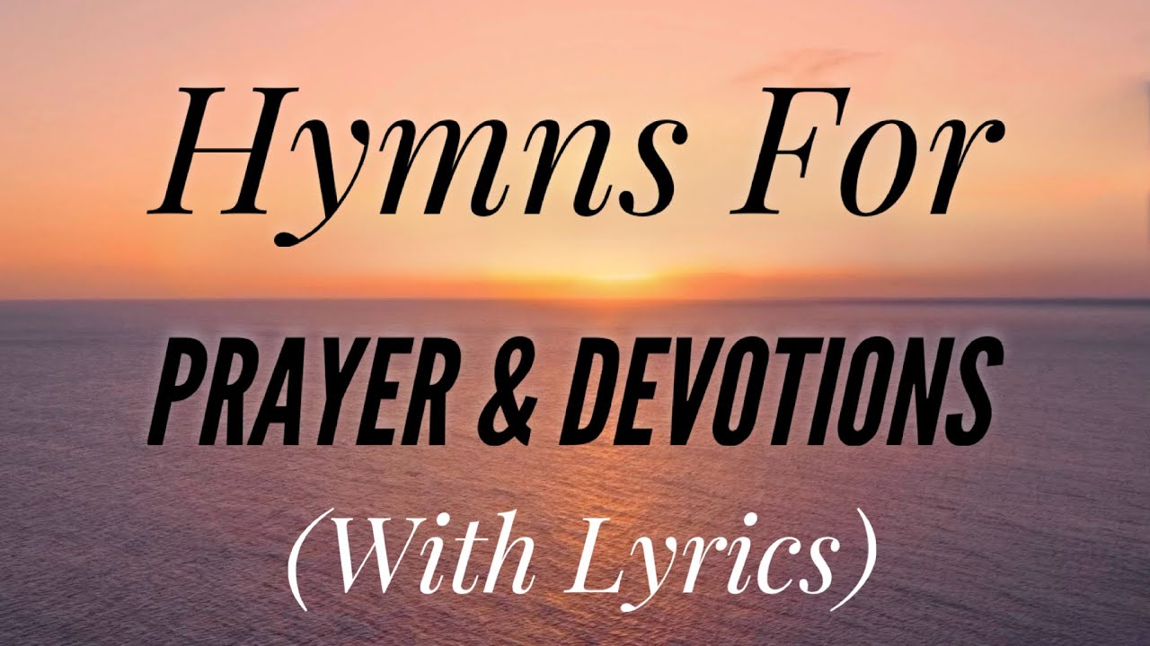 2 Hours of Beautiful Hymns for Prayer and Devotions (with lyrics)