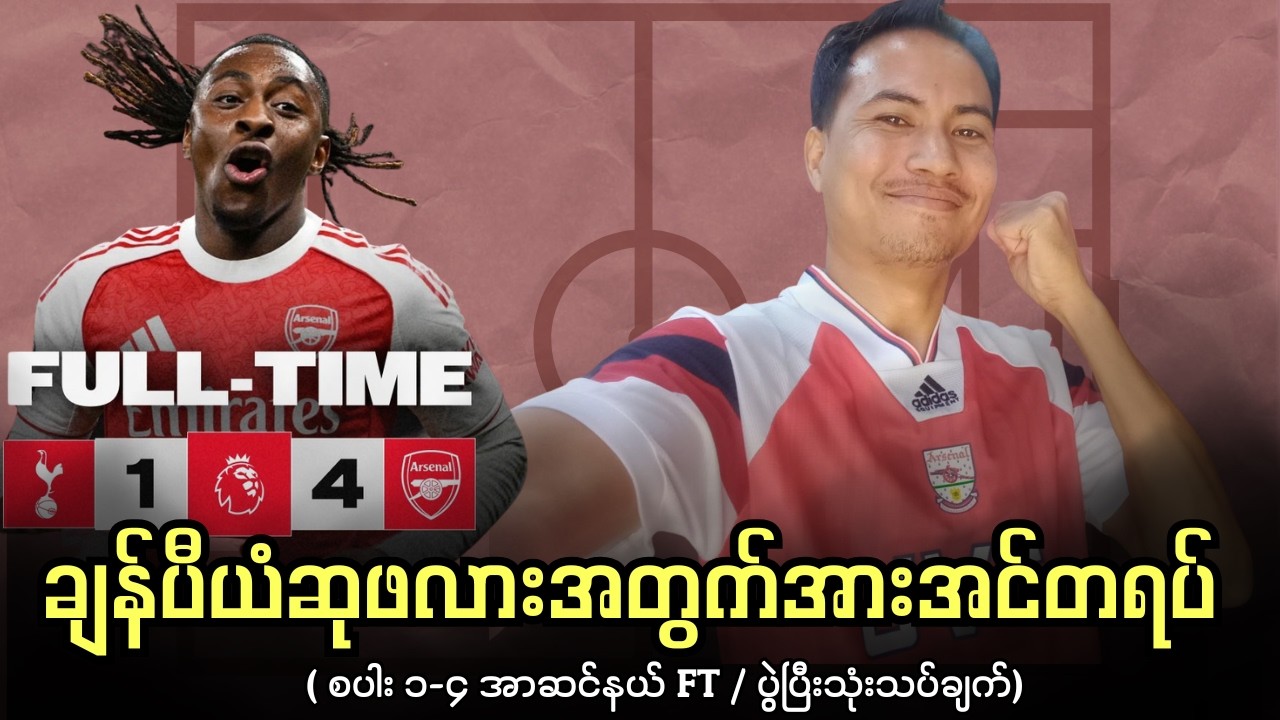 အာဆင်နယ်တို့​ပြန်လည်​ဦးမော့လာနိုင်ခဲ့ပြီ​ | Tottenham Hotspur 1-4 Arsenal FT | ပွဲပြီးသုံးသပ်ချက်