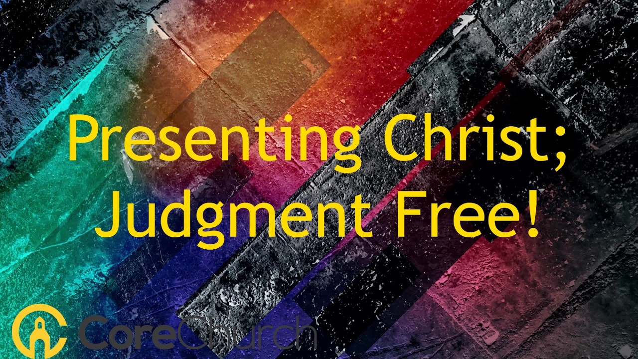 Presenting Christ; Judgment Free!