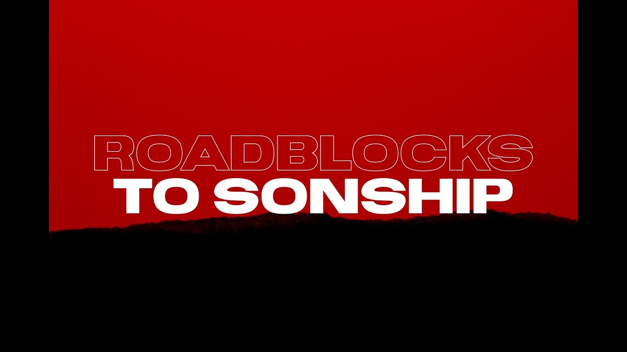 Roadblocks to Sonship | Pastor Tommy Miller