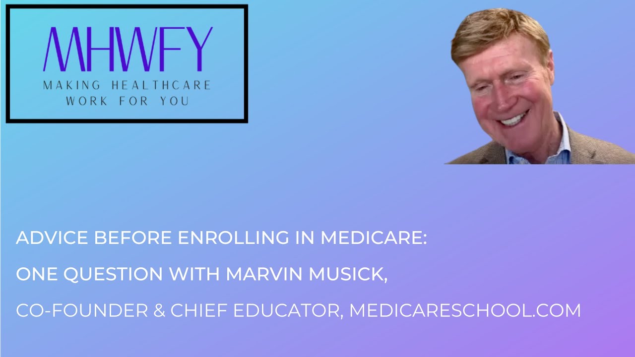 Advice Before Enrolling in Medicare: One Question with Marvin Musick, MedicareSchool.com