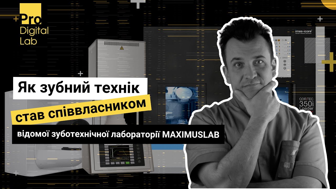 ProDigitalLab: Як зубний технік став співвласником відомої зуботехнічної лабораторії MAXIMUSLAB