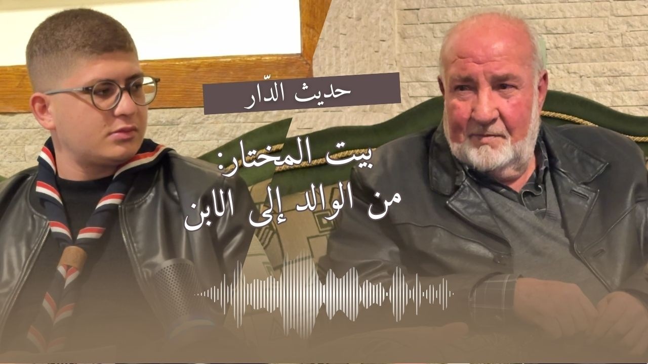 بيت المختار: من الوالد الى الابن 🏠🧔‍♂️👦 | حديث الدّار 🎙️ | الحلقة الخامسة ⑤ | المختار يوسف أبو ياسين