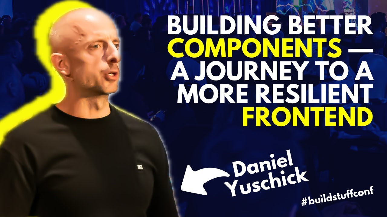 Building Better Components &mdash; A Journey to a More Resilient Frontend | Daniel Yuschick
