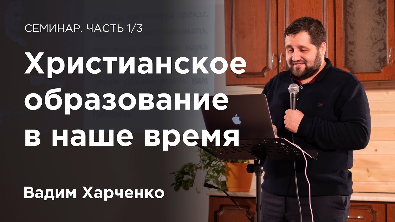 Христианское образование в наше время — семинар Вадима Харченко. Часть 1