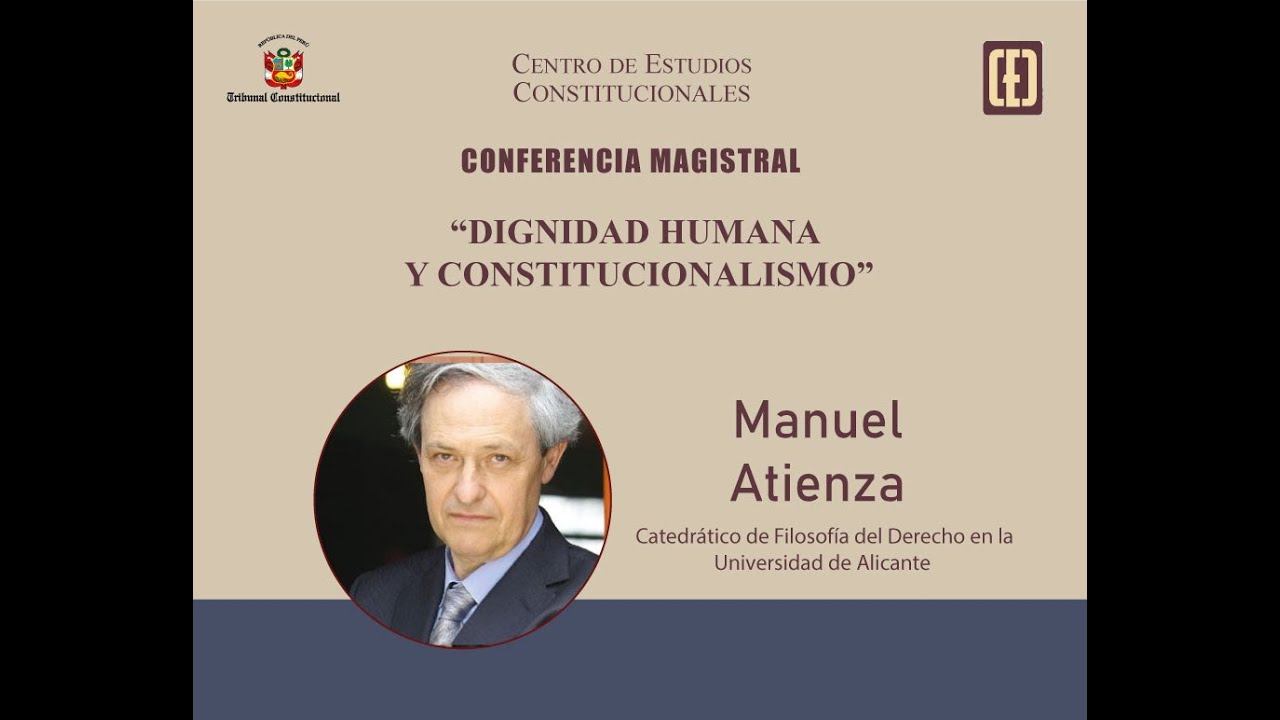 Conferencia Magistral: “Dignidad humana y constitucionalismo” - Manuel Atienza