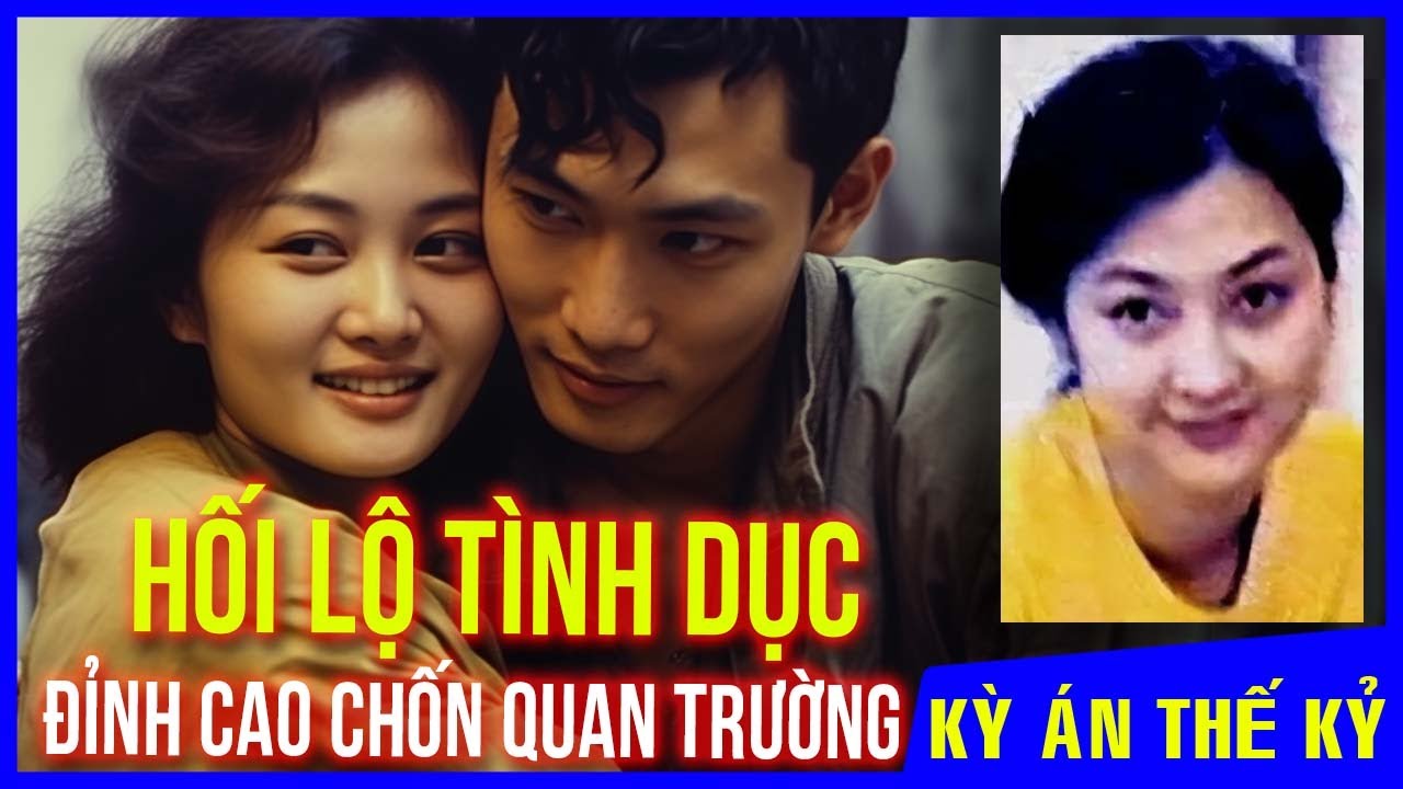 Kỳ Án #351 Hối Lộ Bằng Tình D*C - Hành Trình Leo Lên Đỉnh Quan Trường Của Người Phụ Nữ Xinh Đẹp