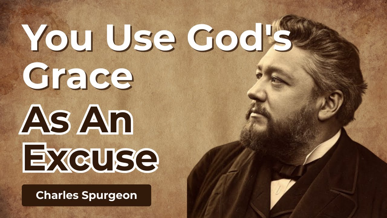 GOD'S GRACE IS NOT AN EXCUSE TO SIN - Charles Spurgeon